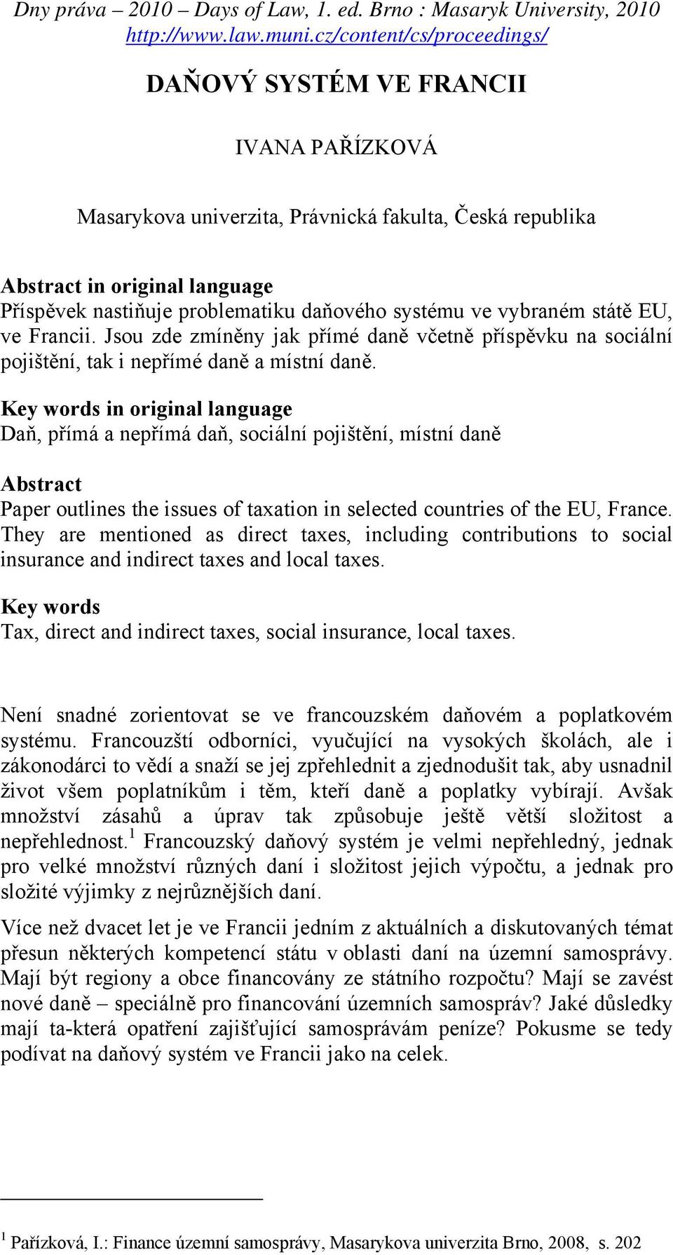 Key words in original language Daň, přímá a nepřímá daň, sociální pojištění, místní daně Abstract Paper outlines the issues of taxation in selected countries of the EU, France.