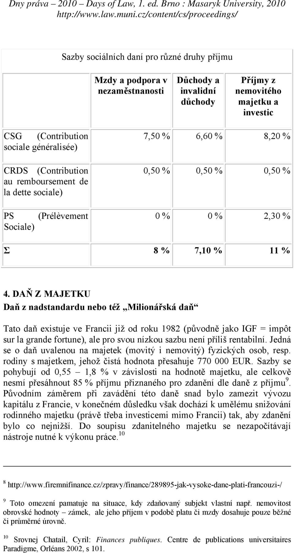 DAŇ Z MAJETKU Daň z nadstandardu nebo též Milionářská daň Tato daň existuje ve Francii již od roku 1982 (původně jako IGF = impôt sur la grande fortune), ale pro svou nízkou sazbu není příliš