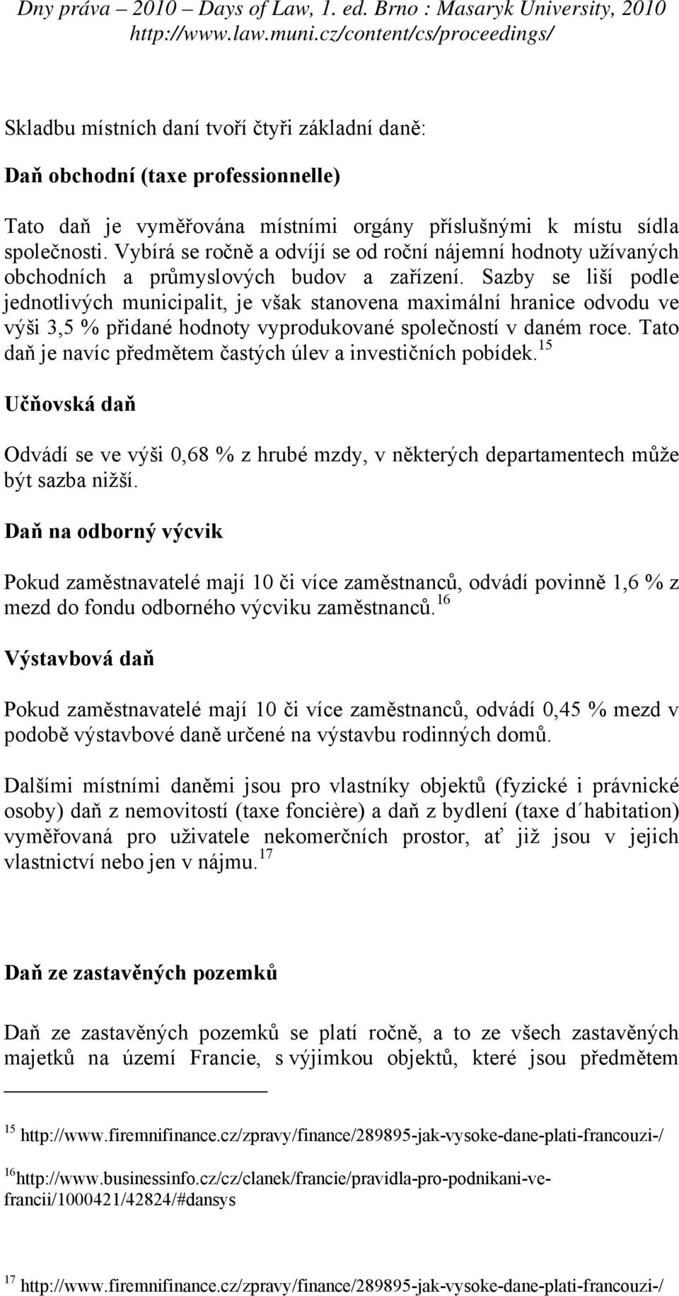 Sazby se liší podle jednotlivých municipalit, je však stanovena maximální hranice odvodu ve výši 3,5 % přidané hodnoty vyprodukované společností v daném roce.