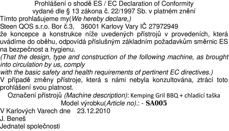 (That the design, type and construction of the following machine, as brought into circulation by us, comply with the basic safety and health requirements of pertinent EC directives.