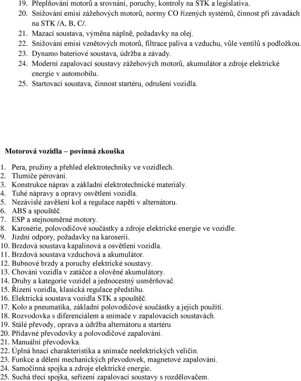 Moderní zapalovací soustavy zážehových motorů, akumulátor a zdroje elektrické energie v automobilu. 25. Startovací soustava, činnost startéru, odrušení vozidla. Motorová vozidla povinná zkouška 1.