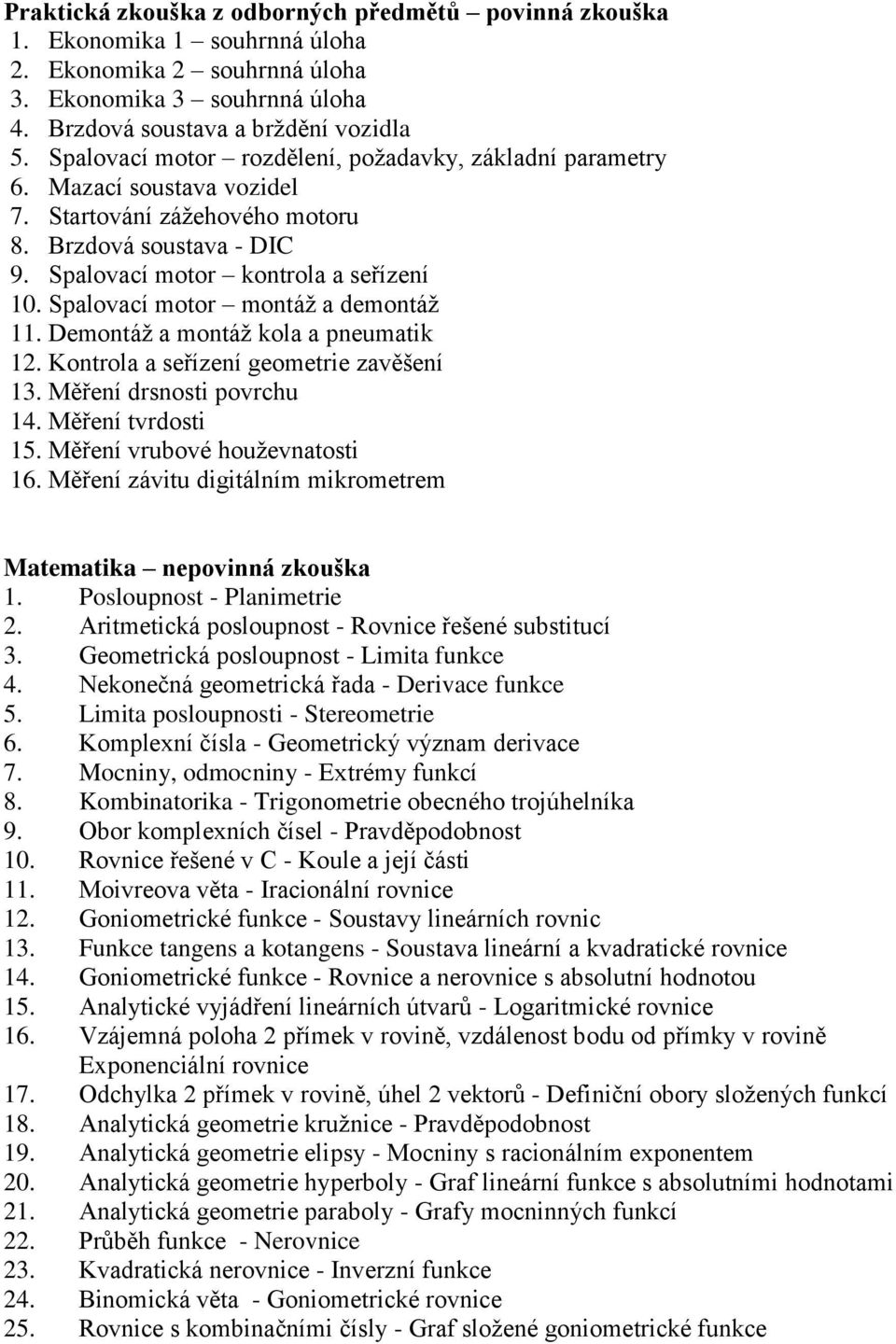 Spalovací motor montáž a demontáž 11. Demontáž a montáž kola a pneumatik 12. Kontrola a seřízení geometrie zavěšení 13. Měření drsnosti povrchu 14. Měření tvrdosti 15. Měření vrubové houževnatosti 16.