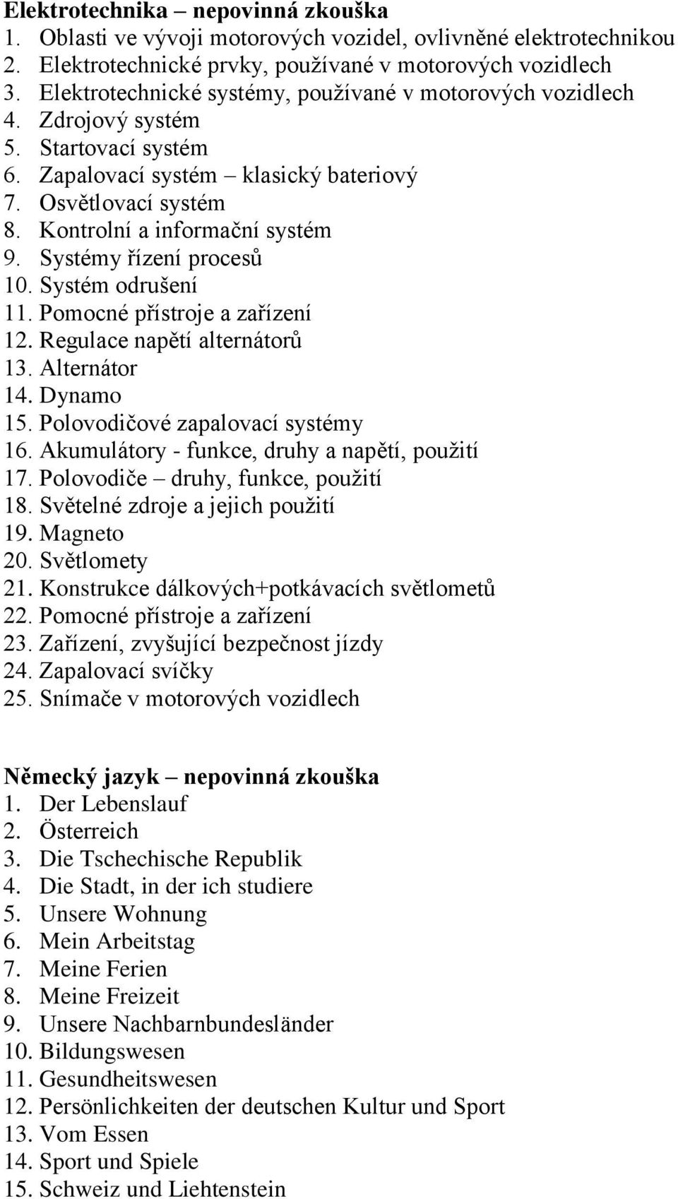 Systémy řízení procesů 10. Systém odrušení 11. Pomocné přístroje a zařízení 12. Regulace napětí alternátorů 13. Alternátor 14. Dynamo 15. Polovodičové zapalovací systémy 16.