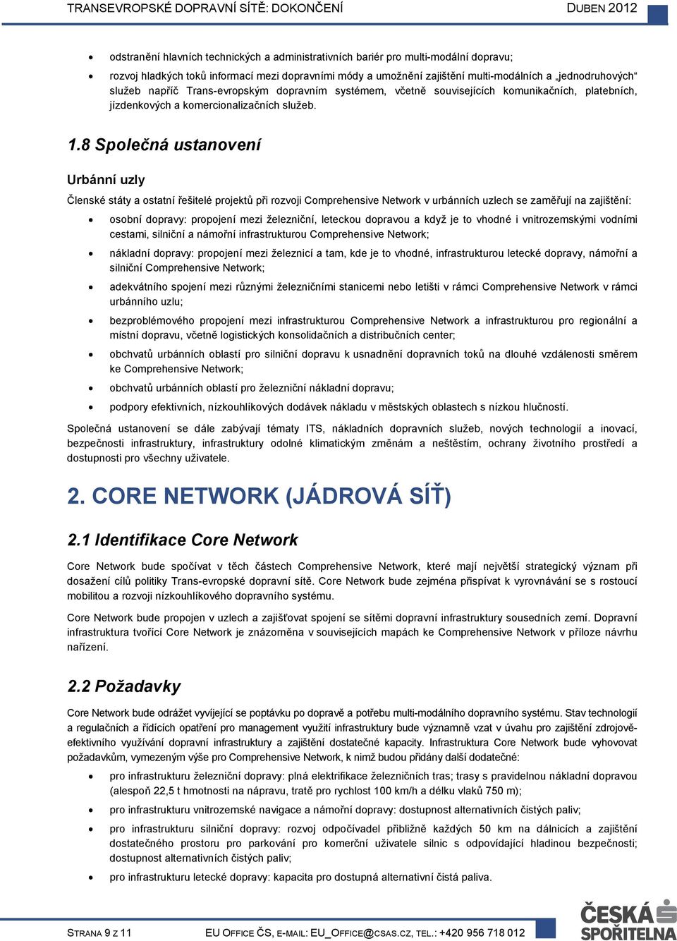 8 Společná ustanovení Urbánní uzly Členské státy a ostatní řešitelé projektů při rozvoji Comprehensive Network v urbánních uzlech se zaměřují na zajištění: osobní dopravy: propojení mezi železniční,