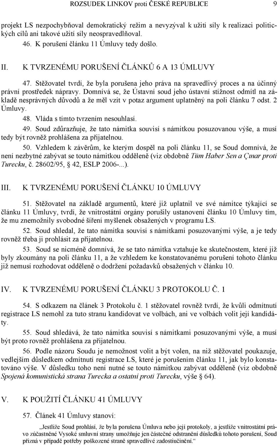 Domnívá se, že Ústavní soud jeho ústavní stížnost odmítl na základě nesprávných důvodů a že měl vzít v potaz argument uplatněný na poli článku 7 odst. 2 Úmluvy. 48. Vláda s tímto tvrzením nesouhlasí.