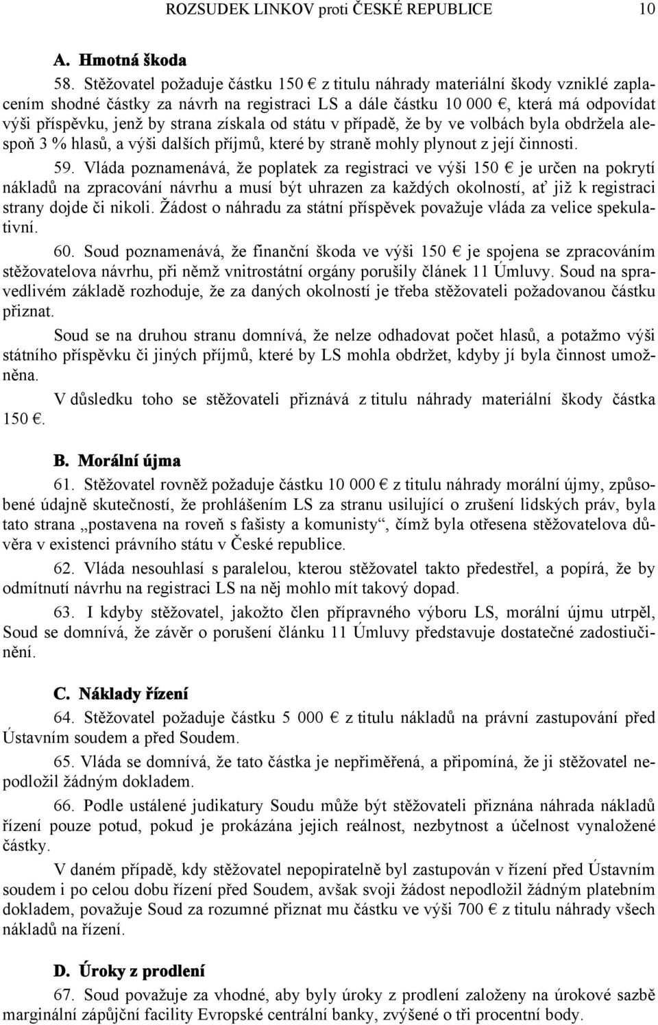 získala od státu v případě, že by ve volbách byla obdržela alespoň 3 % hlasů, a výši dalších příjmů, které by straně mohly plynout z její činnosti. 59.