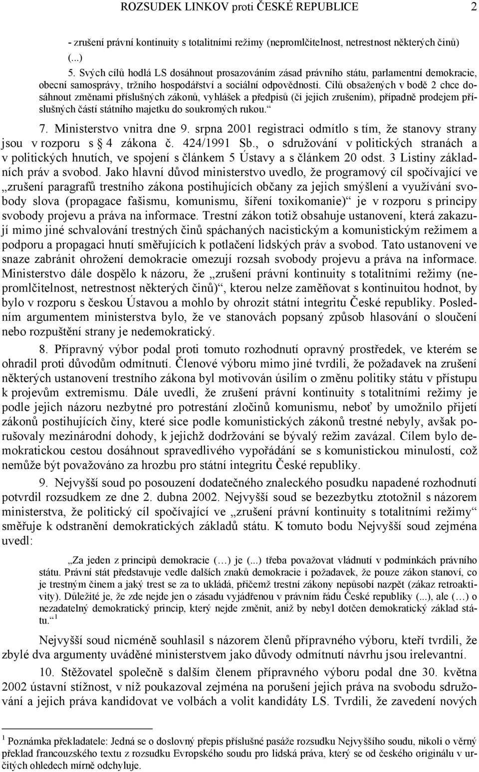 Cílů obsažených v bodě 2 chce dosáhnout změnami příslušných zákonů, vyhlášek a předpisů (či jejich zrušením), případně prodejem příslušných částí státního majetku do soukromých rukou. 7.