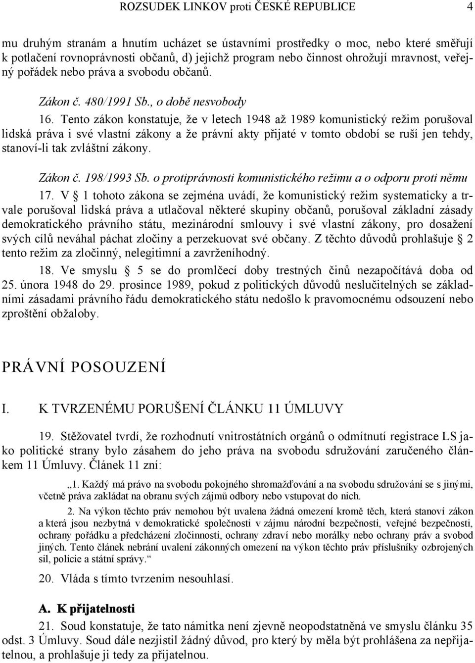 Tento zákon konstatuje, že v letech 1948 až 1989 komunistický režim porušoval lidská práva i své vlastní zákony a že právní akty přijaté v tomto období se ruší jen tehdy, stanoví-li tak zvláštní