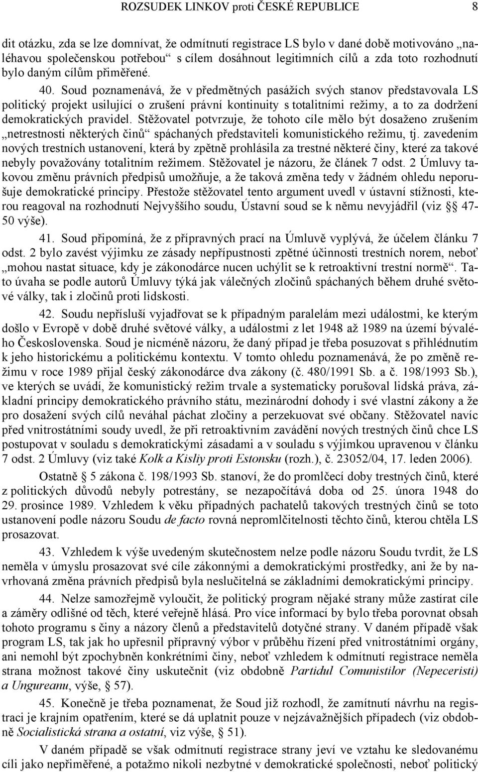 Soud poznamenává, že v předmětných pasážích svých stanov představovala LS politický projekt usilující o zrušení právní kontinuity s totalitními režimy, a to za dodržení demokratických pravidel.