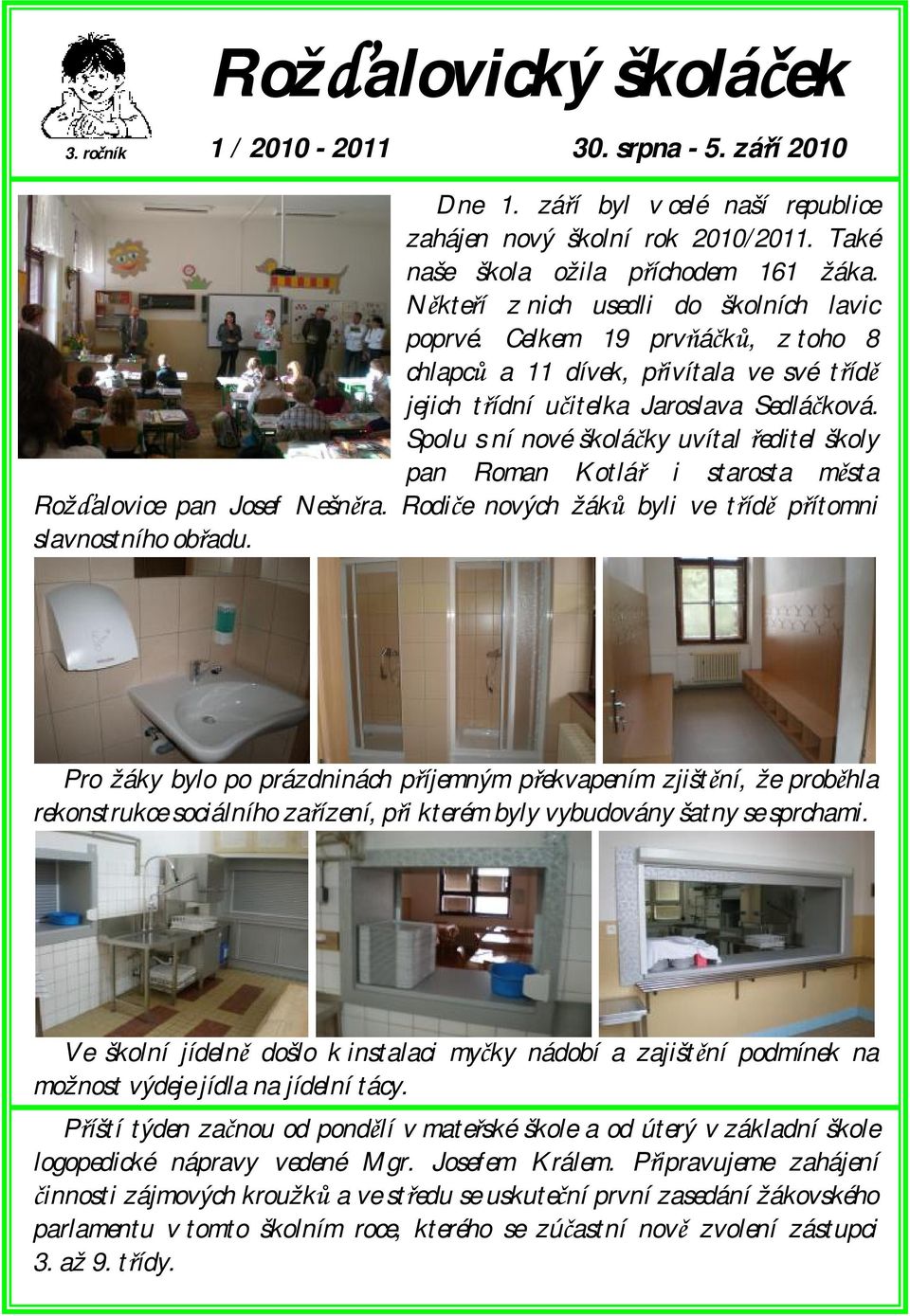 Spolu s ní nové školáčky uvítal ředitel školy pan Roman Kotlář i starosta města Rožďalovice pan Josef Nešněra. Rodiče nových žáků byli ve třídě přítomni slavnostního obřadu.