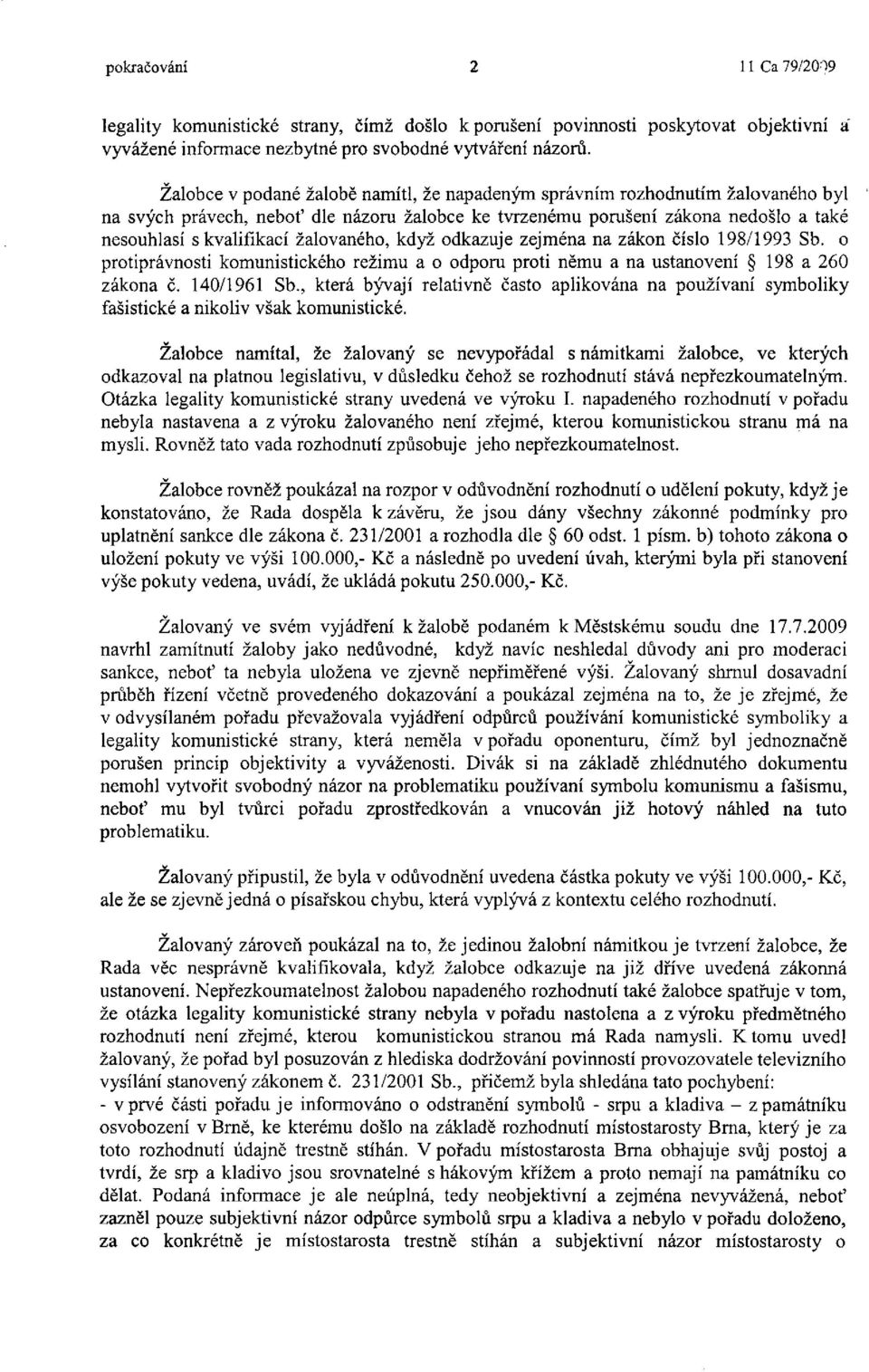 žalovaného, když odkazuje zejména na zákon číslo 198/1993 Sb. o protiprávnosti komunistického režimu a o odporu proti němu a na ustanovení 198 a 260 zákona č. 140/1961 Sb.