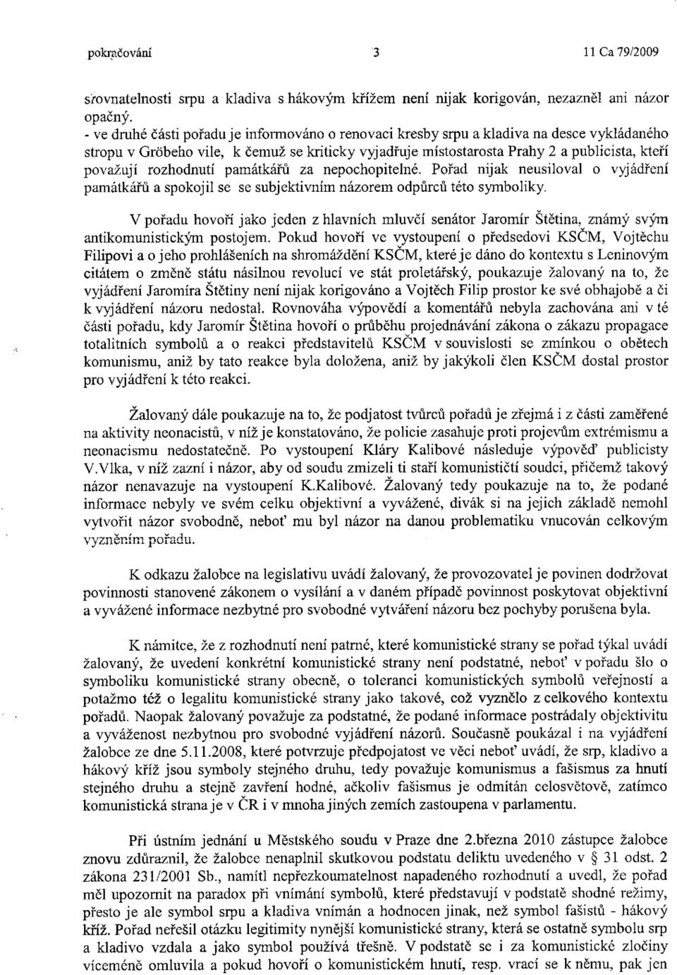 rozhodnutí památkářů za nepochopitelné. Pořad nijak neusiloval o vyjádření památkářů a spokojil se se subjektivním názorem odpůrců této symboliky.