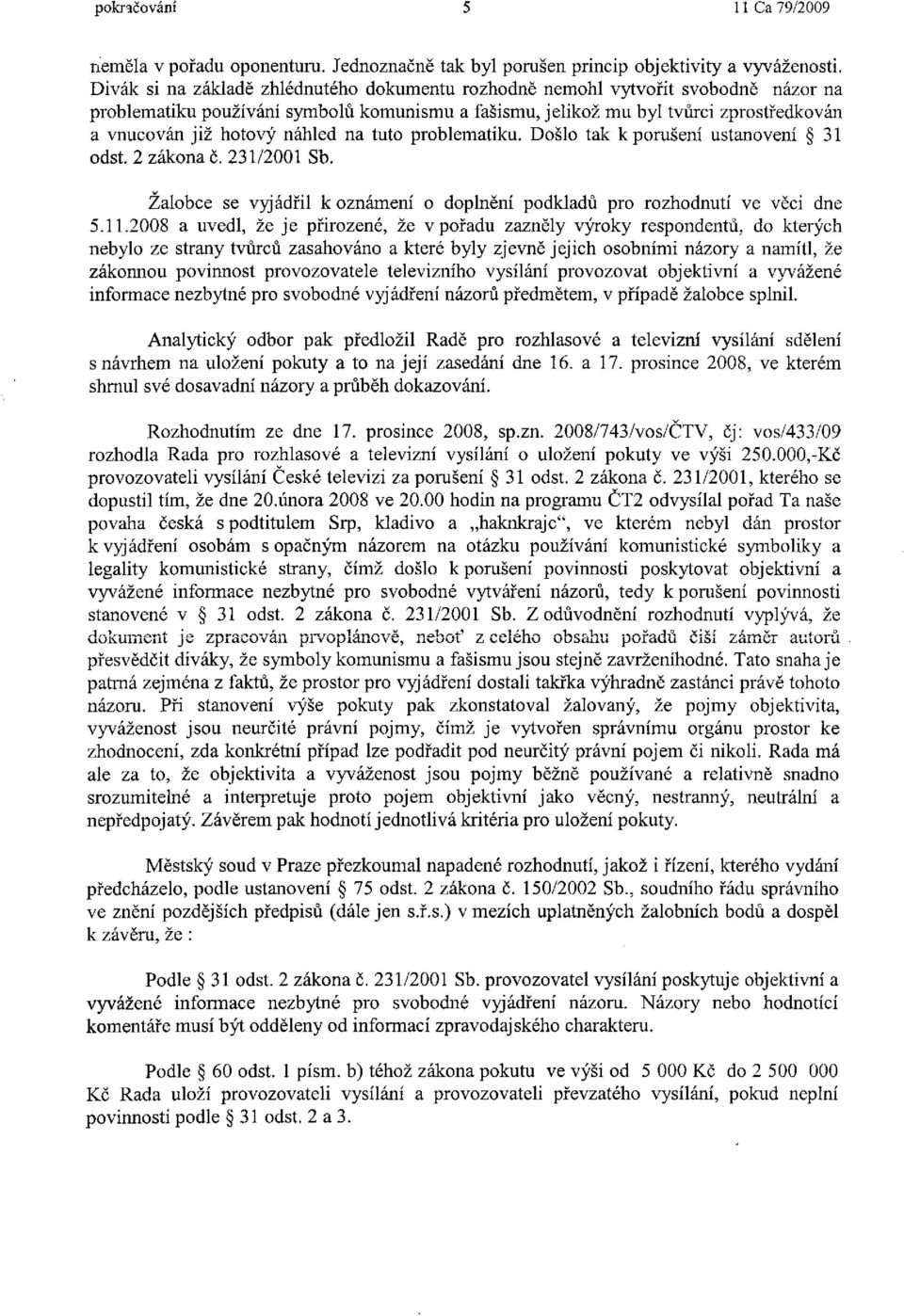 náhled na tuto problematiku. Došlo tak k porušení ustanovení 31 odst. 2 zákona č. 231/2001 Sb. Žalobce se vyjádřil k oznámení o doplnění podkladů pro rozhodnutí ve věci dne 5.11.