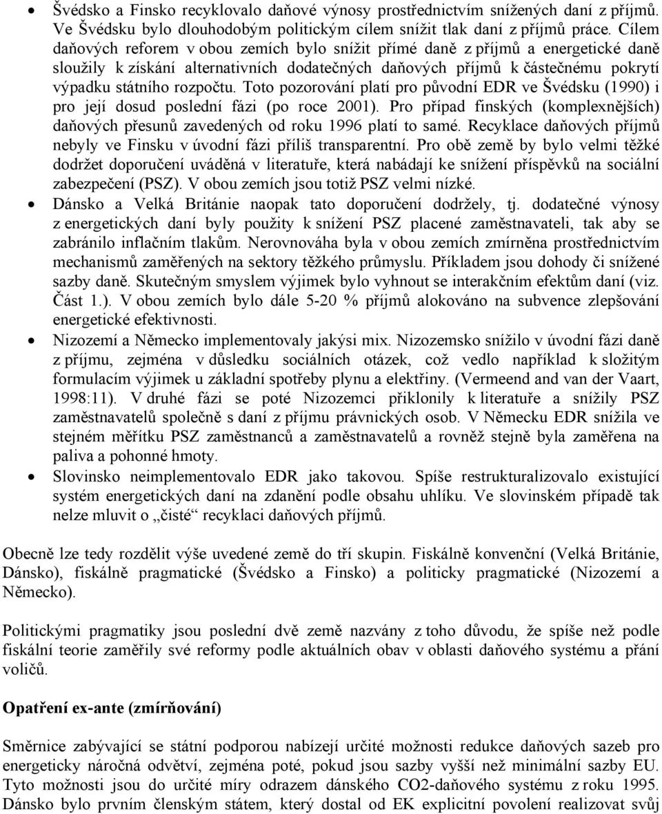 Toto pozorování platí pro původní EDR ve Švédsku (1990) i pro její dosud poslední fázi (po roce 2001). Pro případ finských (komplexnějších) daňových přesunů zavedených od roku 1996 platí to samé.