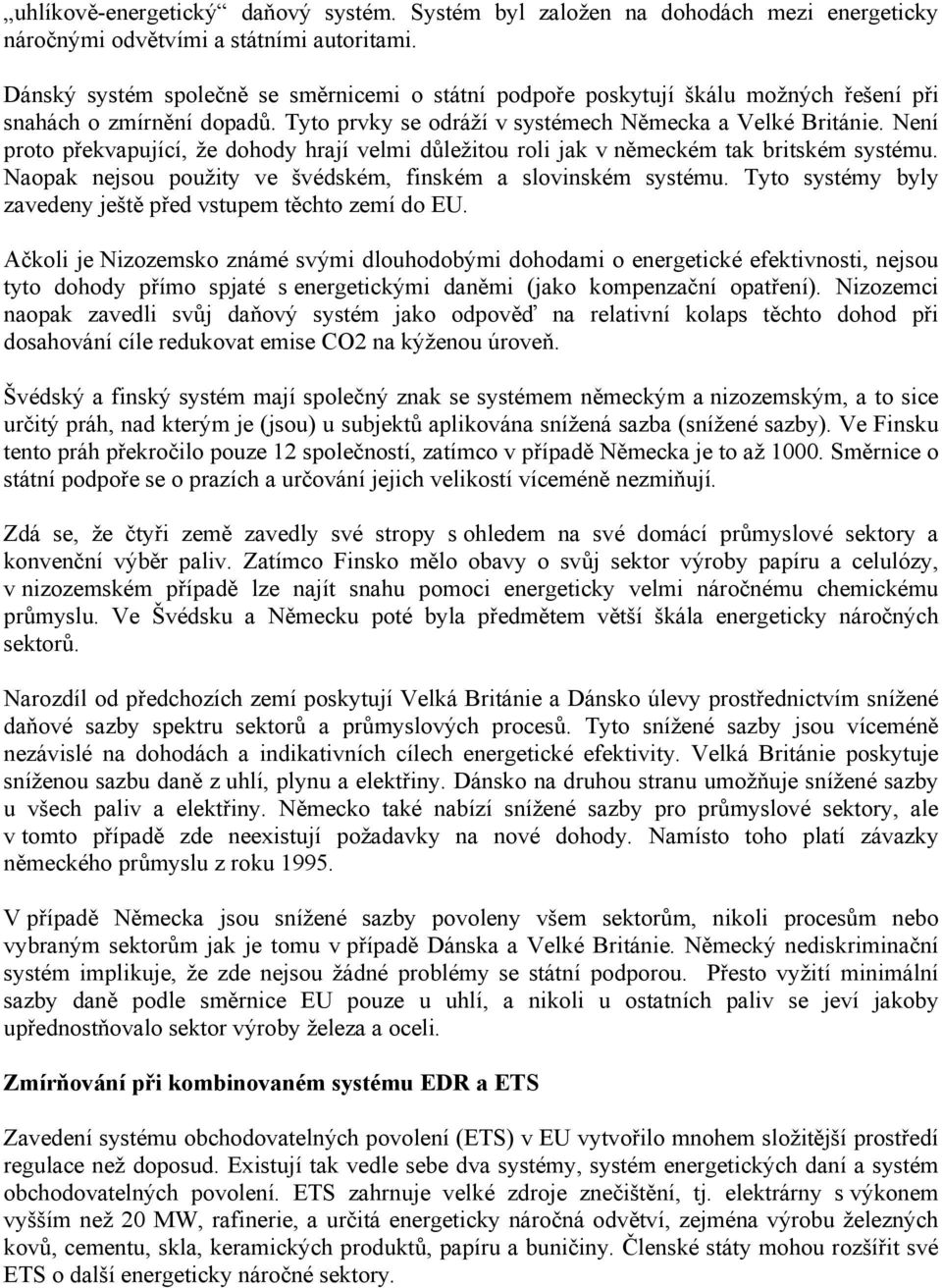 Není proto překvapující, že dohody hrají velmi důležitou roli jak v německém tak britském systému. Naopak nejsou použity ve švédském, finském a slovinském systému.