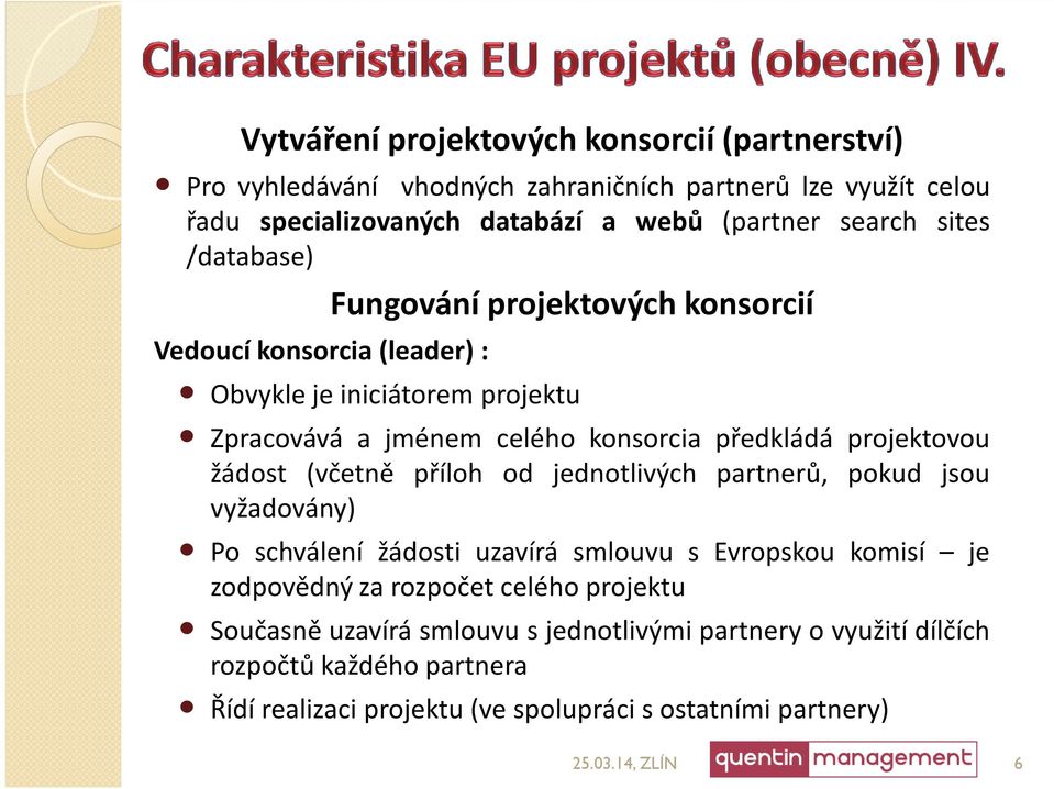 projektovou žádost (včetně příloh od jednotlivých partnerů, pokud jsou vyžadovány) Po schválení žádosti uzavírá smlouvu s Evropskou komisí je zodpovědný za rozpočet