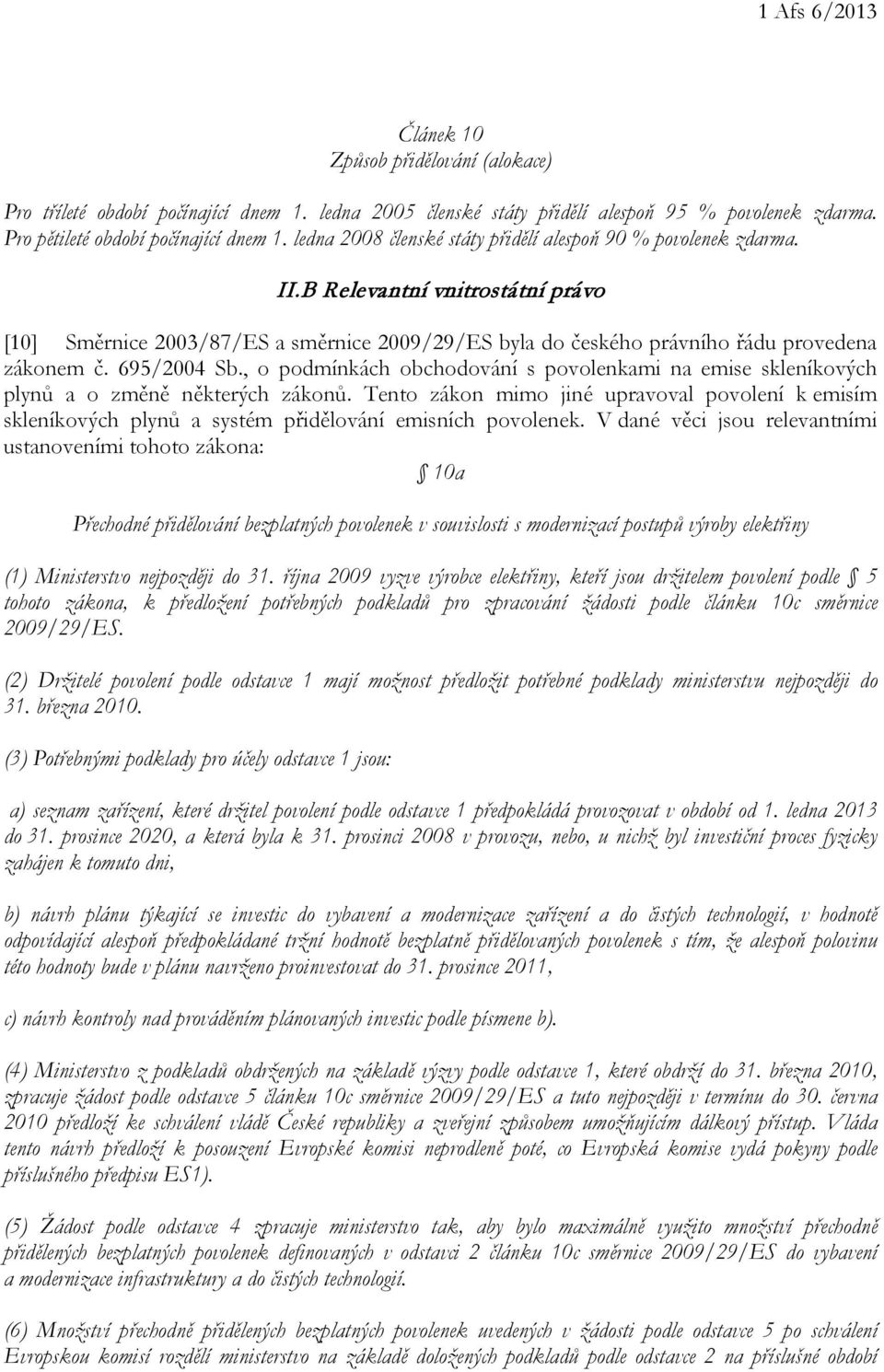 695/2004 Sb., o podmínkách obchodování s povolenkami na emise skleníkových plynů a o změně některých zákonů.