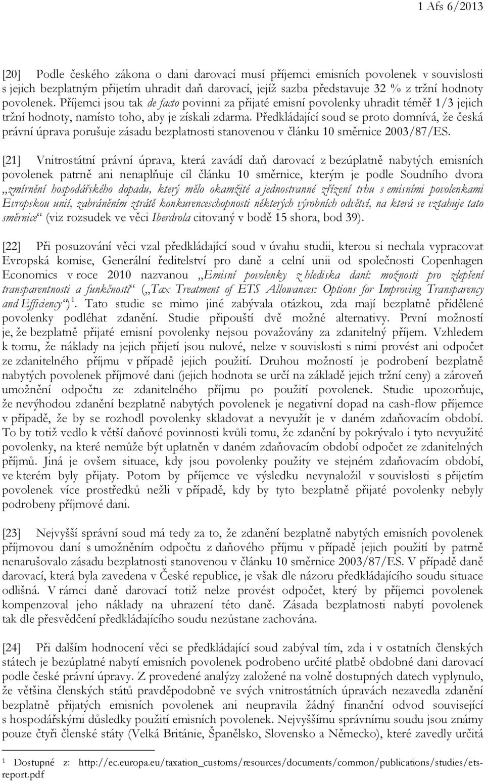 Předkládající soud se proto domnívá, že česká právní úprava porušuje zásadu bezplatnosti stanovenou v článku 10 směrnice 2003/87/ES.