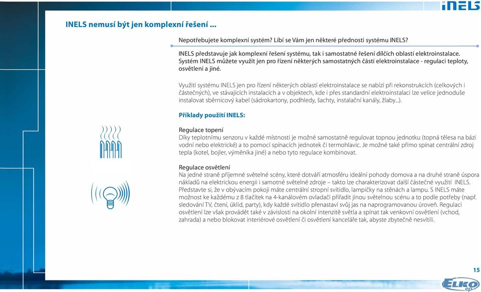 Systém INELS můžete využít jen pro řízení některých samostatných částí elektroinstalace - regulaci teploty, osvětlení a jiné.