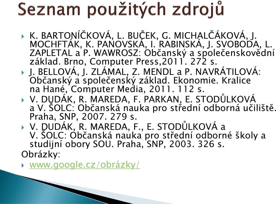 Kralice na Hané, Computer Media, 2011. 112 s. V. DUDÁK, R. MAREDA, F. PARKAN, E. STODŮLKOVÁ a V. ŠOLC: Občanská nauka pro střední odborná učiliště.