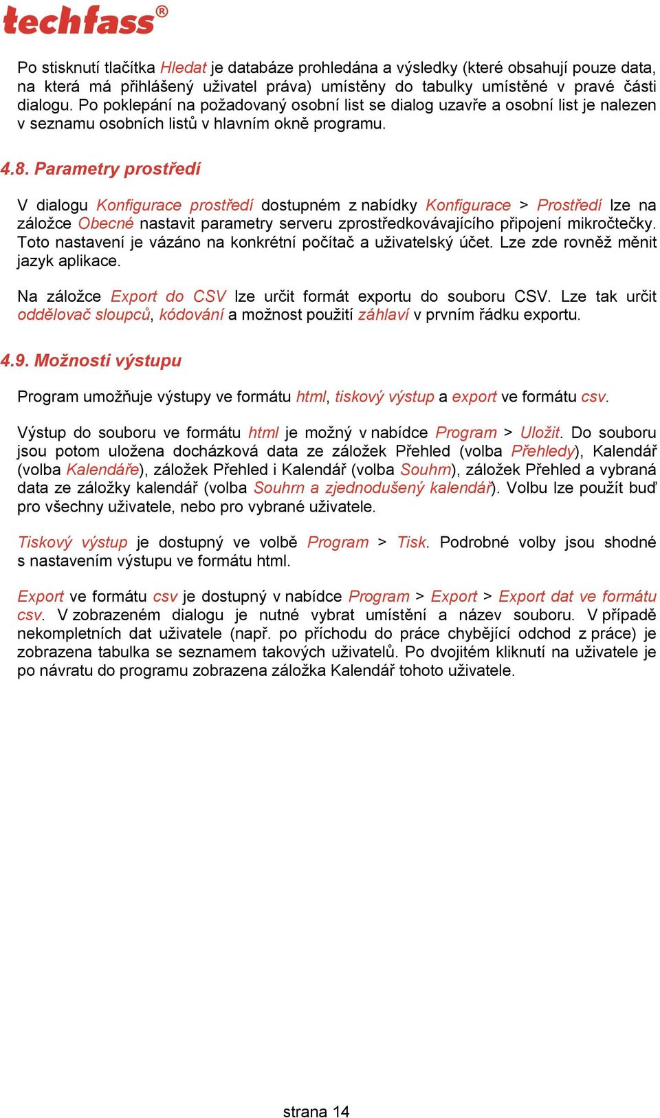 Parametry prostředí V dialogu Konfigurace prostředí dostupném z nabídky Konfigurace > Prostředí lze na záložce Obecné nastavit parametry serveru zprostředkovávajícího připojení mikročtečky.