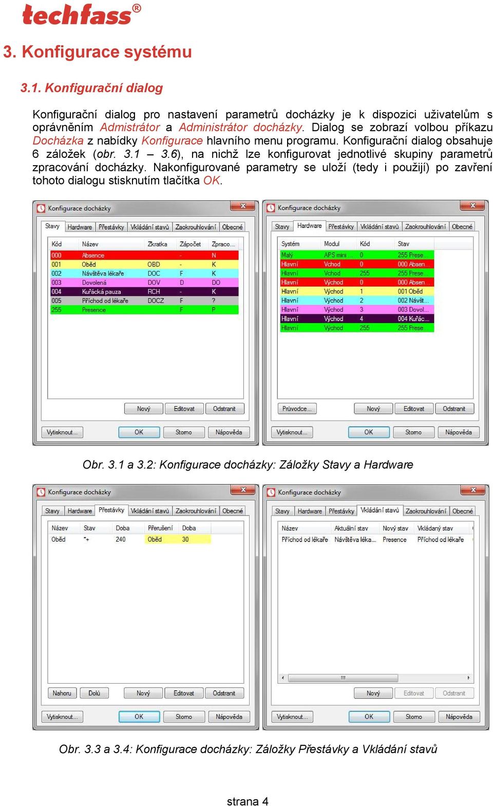 Dialog se zobrazí volbou příkazu Docházka z nabídky Konfigurace hlavního menu programu. Konfigurační dialog obsahuje 6 záložek (obr. 3.1 3.