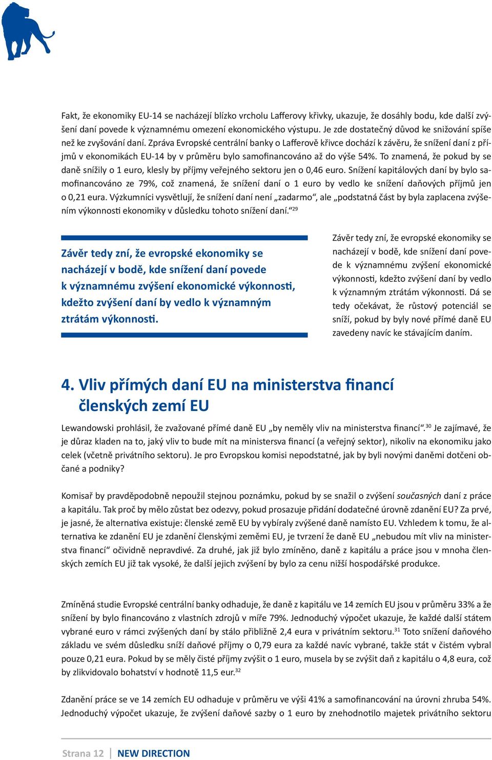 Zpráva Evropské centrální banky o Lafferově křivce dochází k závěru, že snížení daní z příjmů v ekonomikách EU-14 by v průměru bylo samofinancováno až do výše 54%.