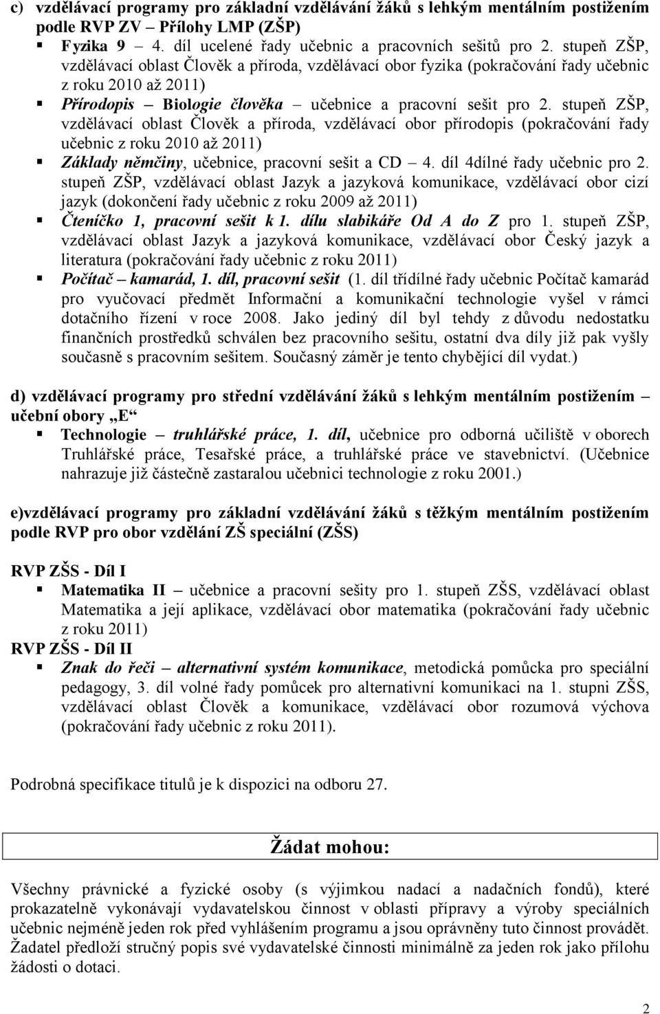 stupeň ZŠP, vzdělávací oblast Člověk a příroda, vzdělávací obor přírodopis (pokračování řady učebnic z roku 2010 až 2011) Základy němčiny, učebnice, pracovní sešit a CD 4.