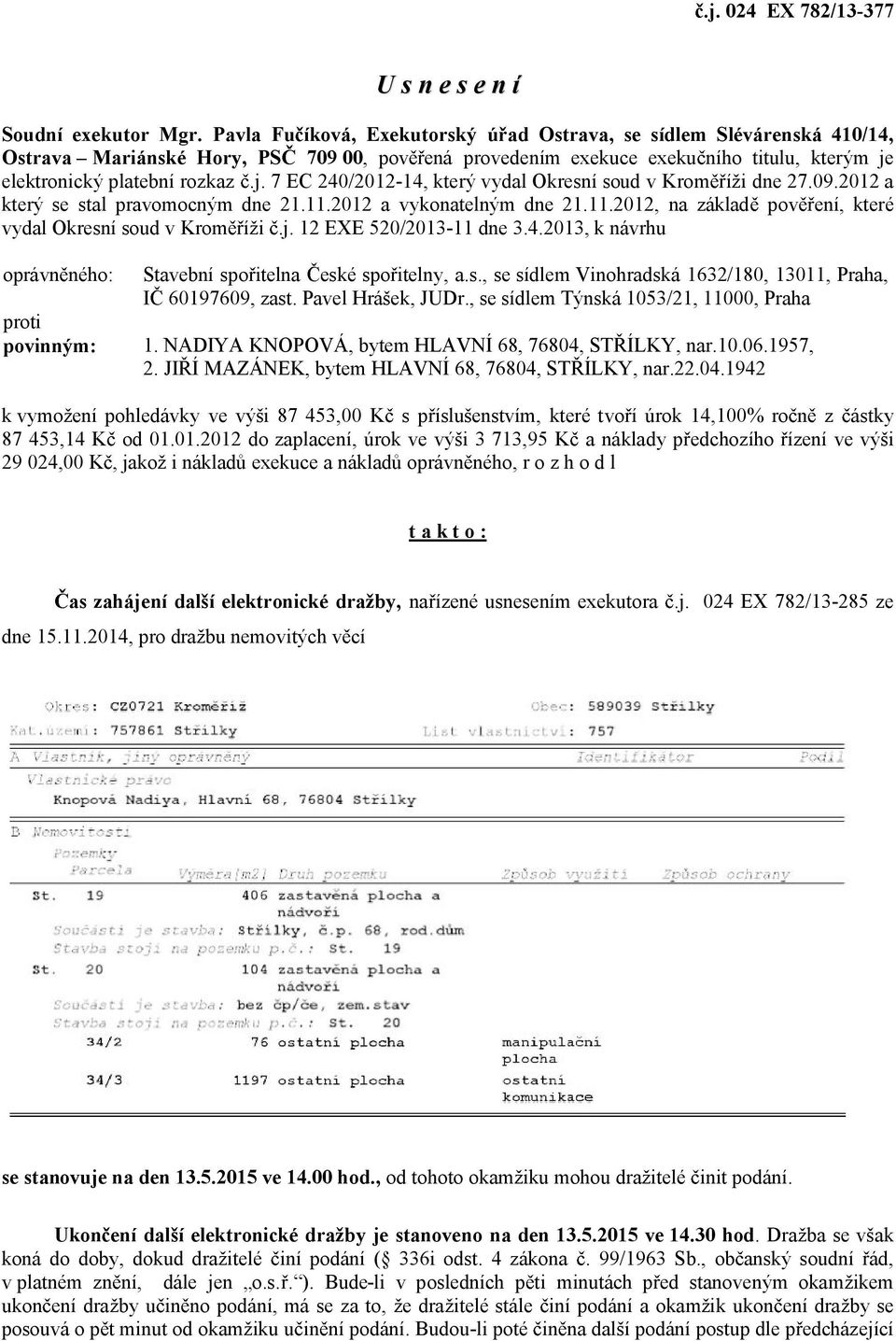 elektronický platební rozkaz.j. 7 EC 240/2012-14, který vydal Okresní soud v Krom íži dne 27.09.2012 a který se stal pravomocným dne 21.11.2012 a vykonatelným dne 21.11.2012, na základ pov ení, které vydal Okresní soud v Krom íži.