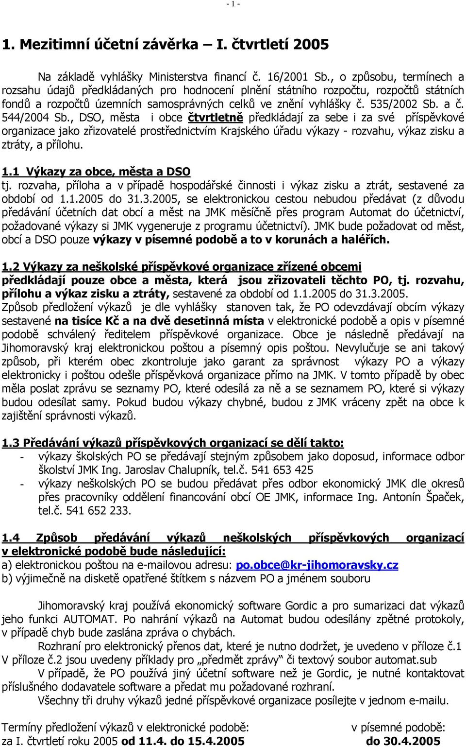 544/2004 Sb., DSO, města i obce čtvrtletně předkládají za sebe i za své příspěvkové organizace jako zřizovatelé prostřednictvím Krajského úřadu výkazy - rozvahu, výkaz zisku a ztráty, a přílohu. 1.