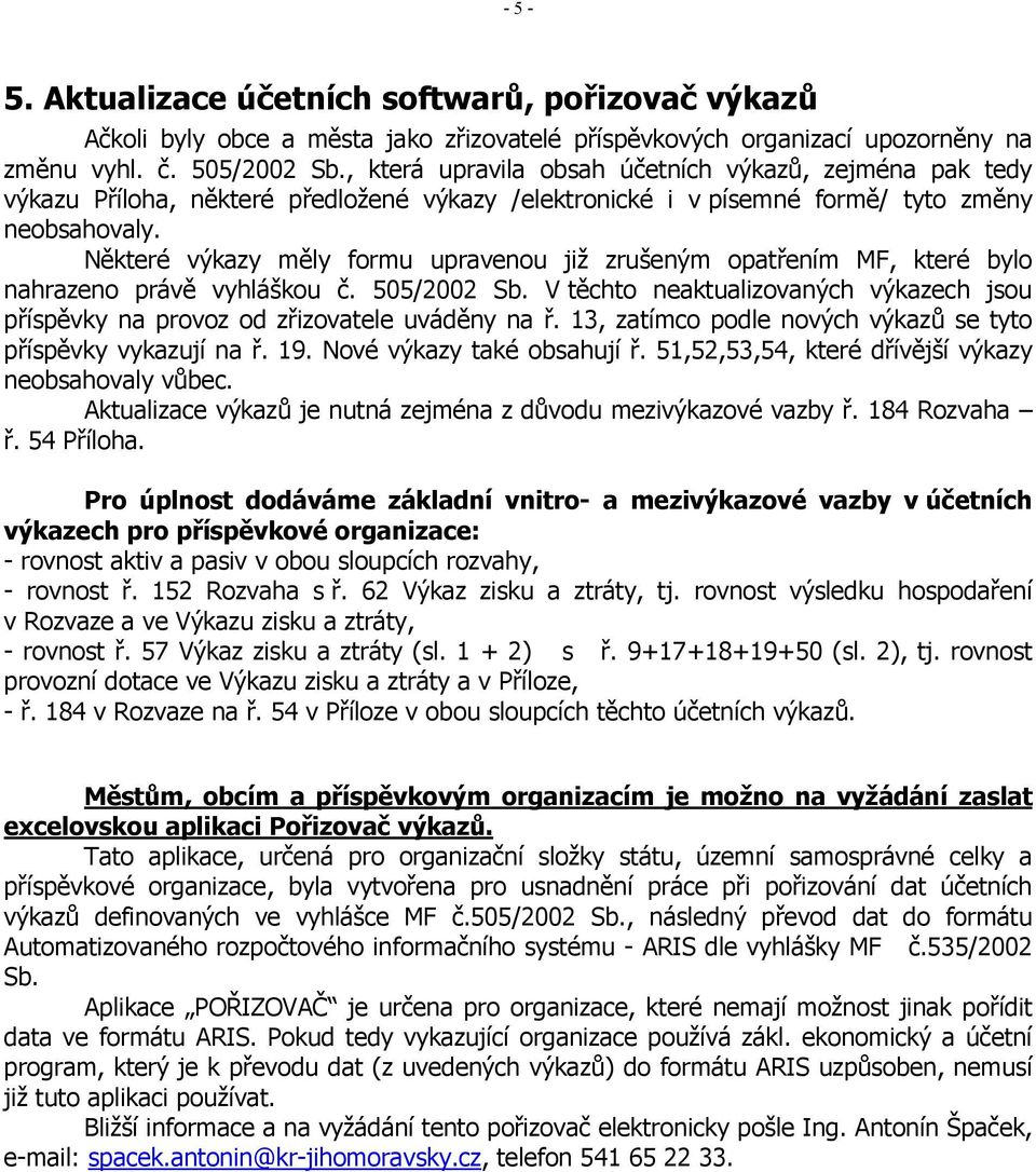 Některé výkazy měly formu upravenou již zrušeným opatřením MF, které bylo nahrazeno právě vyhláškou č. 505/2002 Sb.