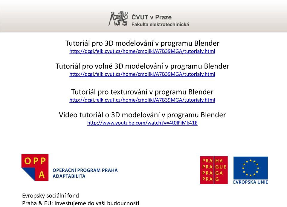 html Tutoriál pro texturování v programu Blender http://dcgi.felk.cvut.cz/home/cmolikl/a7b39mga/tutorialy.