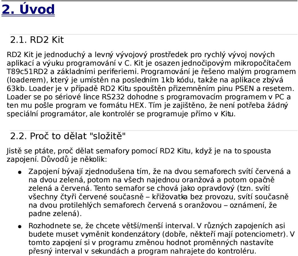 Loader je v případě RD2 Kitu spouštěn přizemněním pinu PSEN a resetem. Loader se po sériové lince RS232 dohodne s programovacím programem v PC a ten mu pošle program ve formátu HEX.