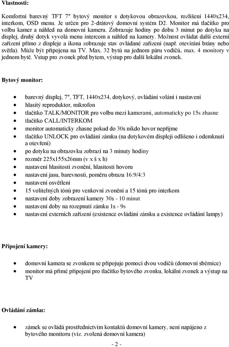 Možnost ovládat další externí zařízení přímo z displeje a ikona zobrazuje stav ovládané zařízení (např. otevírání brány nebo světla). Může být připojena na TV. Max. 32 bytů na jednom páru vodičů, max.