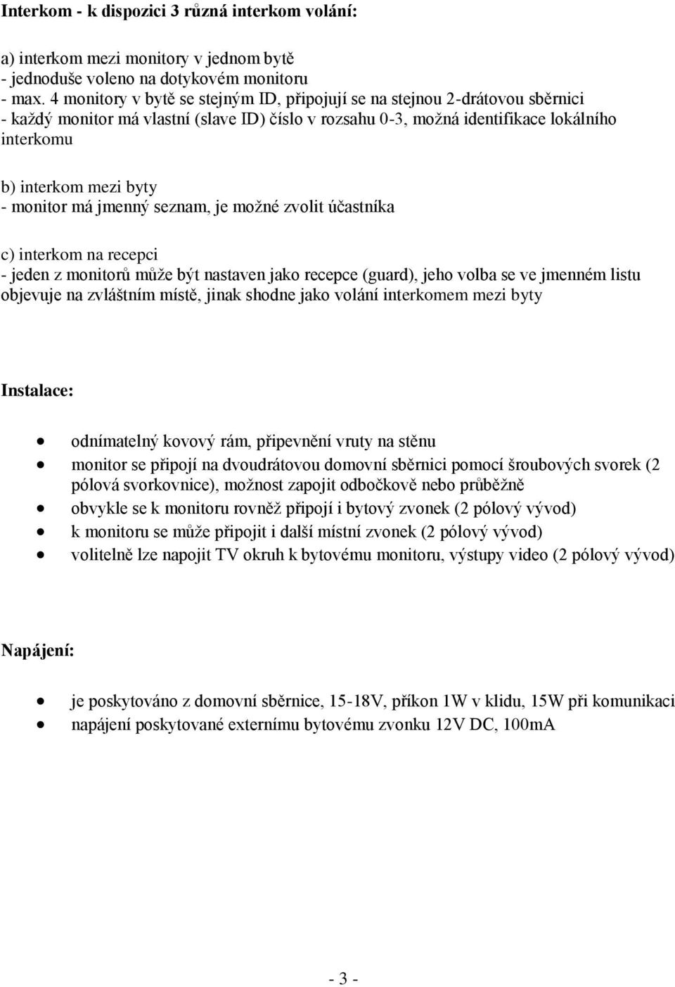 monitor má jmenný seznam, je možné zvolit účastníka c) interkom na recepci - jeden z monitorů může být nastaven jako recepce (guard), jeho volba se ve jmenném listu objevuje na zvláštním místě, jinak