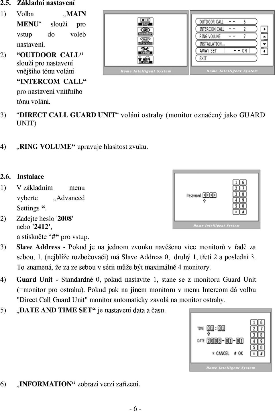 2) Zadejte heslo '2008' nebo '2412', a stiskněte # pro vstup. 3) Slave Address - Pokud je na jednom zvonku navěšeno více monitorů v řadě za sebou, 1. (nejblíže rozbočovači) má Slave Address 0,.