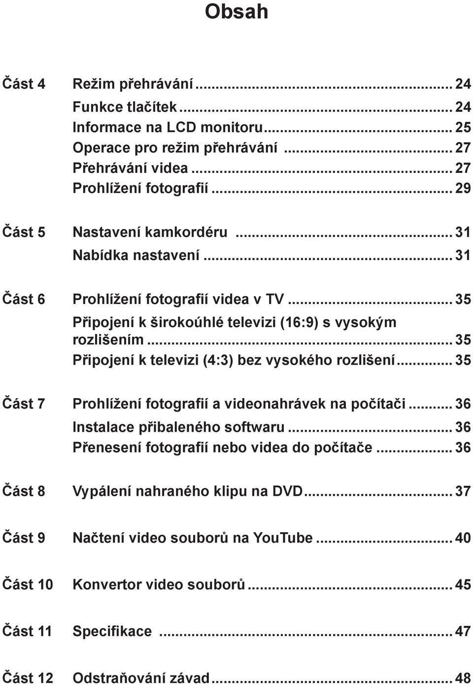 .. 35 Připojení k televizi (4:3) bez vysokého rozlišení... 35 Část 7 Prohlížení fotografií a videonahrávek na počítači... 36 Instalace přibaleného softwaru.
