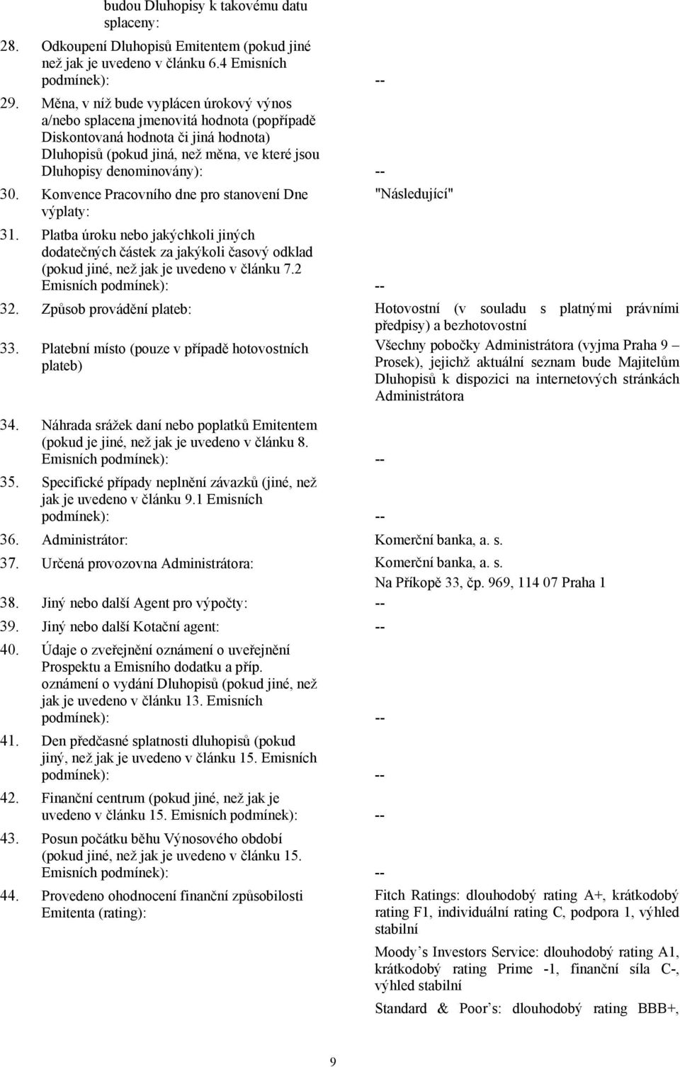 30. Konvence Pracovního dne pro stanovení Dne výplaty: 31. Platba úroku nebo jakýchkoli jiných dodatečných částek za jakýkoli časový odklad (pokud jiné, než jak je uvedeno v článku 7.