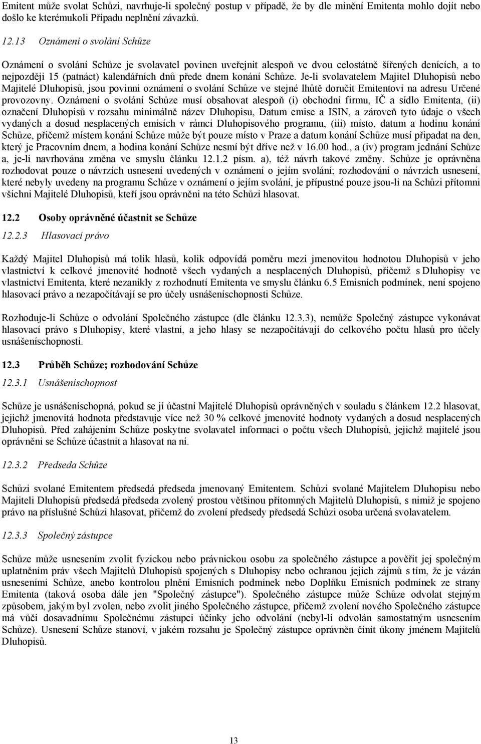 Schůze. Je-li svolavatelem Majitel Dluhopisů nebo Majitelé Dluhopisů, jsou povinni oznámení o svolání Schůze ve stejné lhůtě doručit Emitentovi na adresu Určené provozovny.