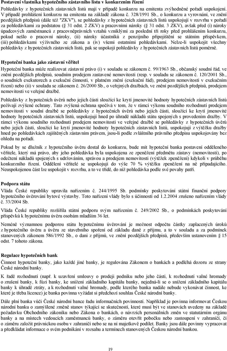 , o konkurzu a vyrovnání, ve znění pozdějších předpisů (dále též "ZKV"), se pohledávky z hypotečních zástavních listů uspokojují v rozvrhu v pořadí za pohledávkami za podstatou ( 31 odst.