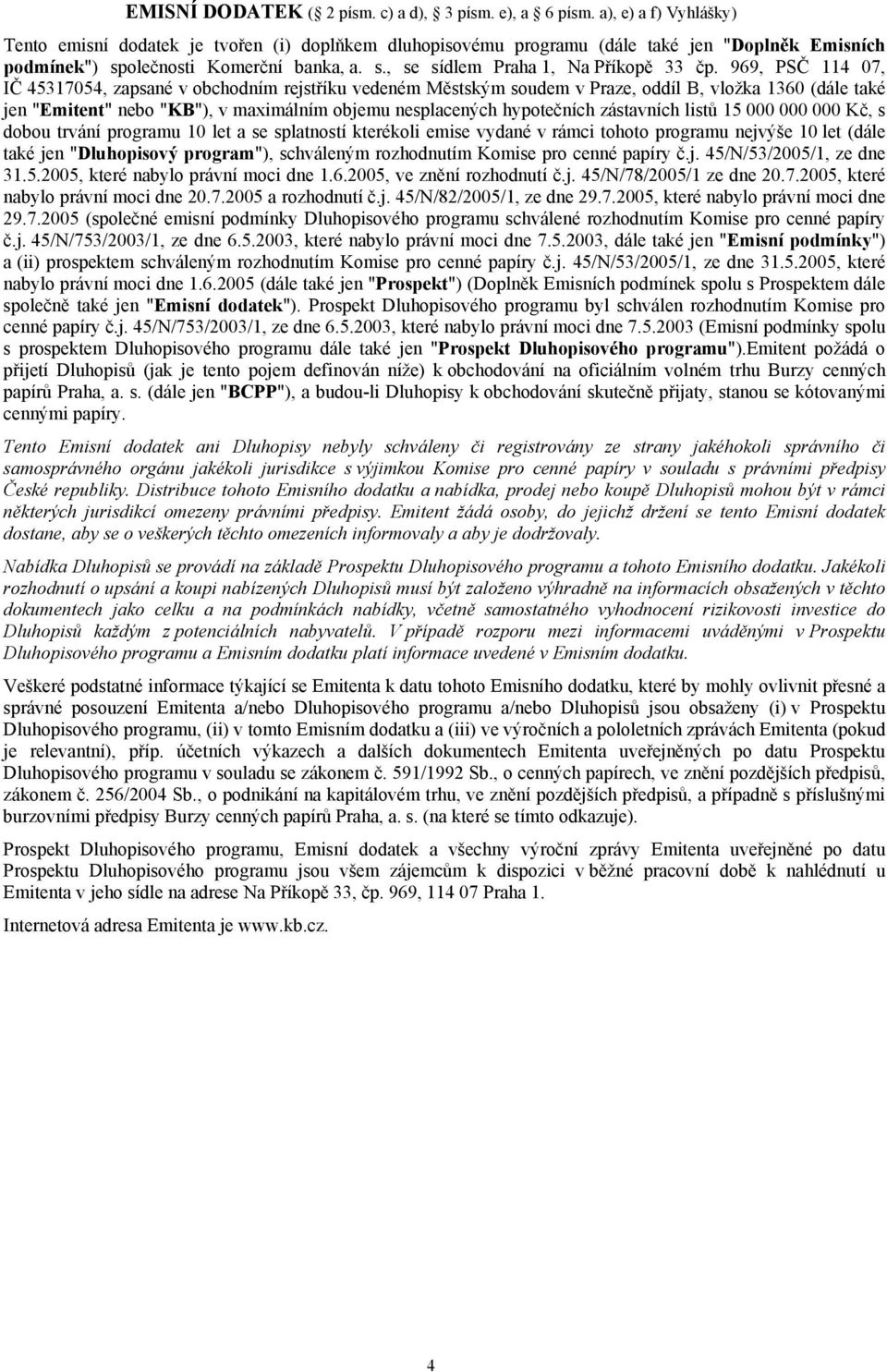 969, PSČ 114 07, IČ 45317054, zapsané v obchodním rejstříku vedeném Městským soudem v Praze, oddíl B, vložka 1360 (dále také jen "Emitent" nebo "KB"), v maximálním objemu nesplacených hypotečních