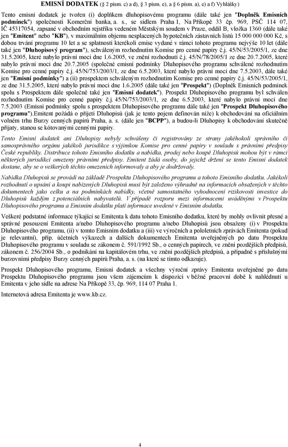 969, PSČ 114 07, IČ 45317054, zapsané v obchodním rejstříku vedeném Městským soudem v Praze, oddíl B, vložka 1360 (dále také jen "Emitent" nebo "KB"), v maximálním objemu nesplacených hypotečních