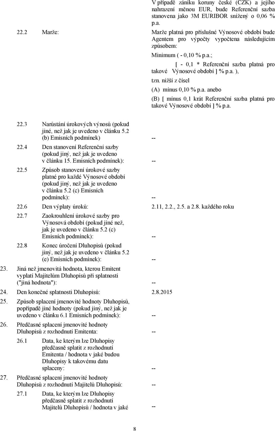 a. ), tzn. nižší z čísel (A) mínus 0,10 % p.a. anebo (B) [ mínus 0,1 krát Referenční sazba platná pro takové Výnosové období ] % p.a. 22.