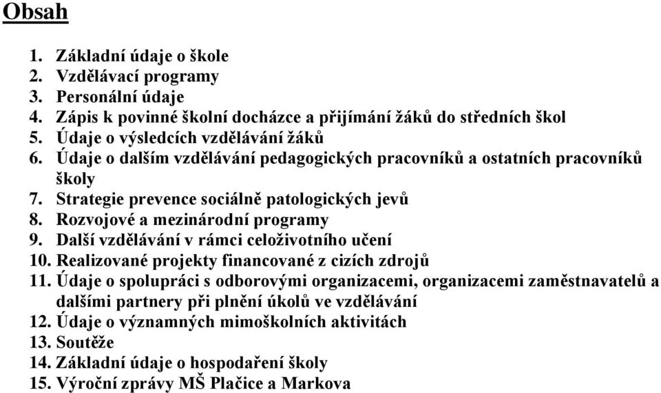 Rozvojové a mezinárodní programy 9. Další vzdělávání v rámci celoživotního učení 10. Realizované projekty financované z cizích zdrojů 11.