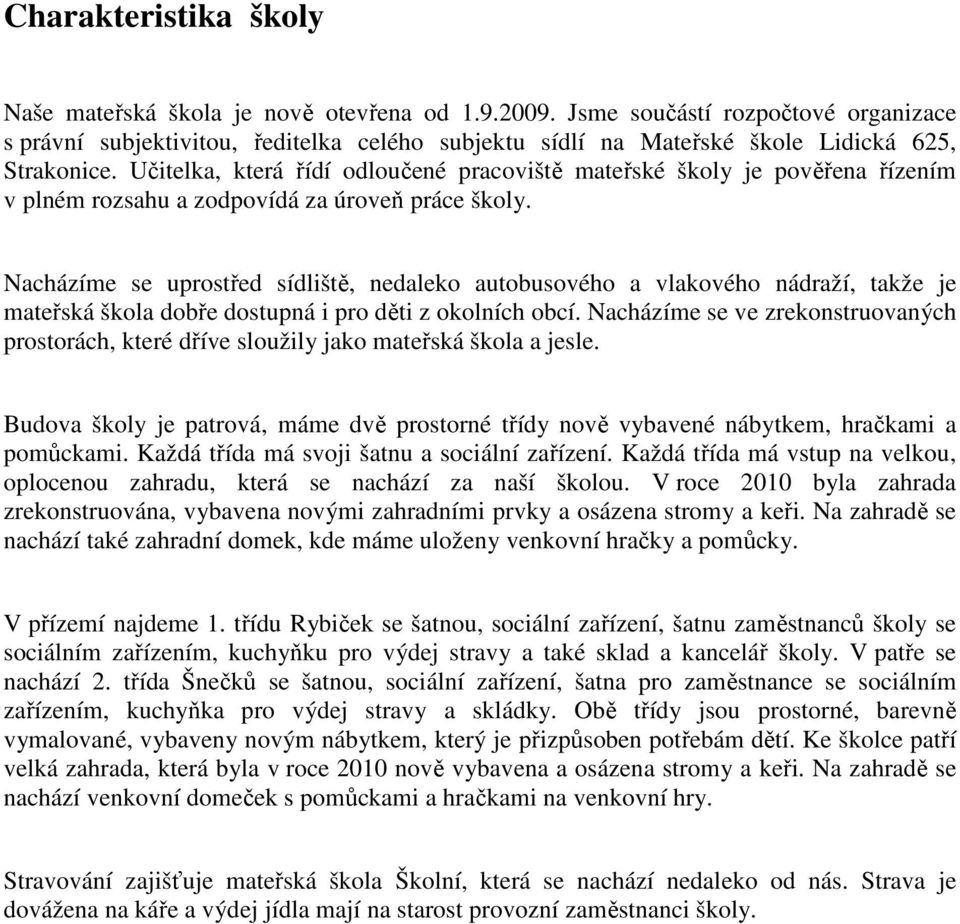 Učitelka, která řídí odloučené pracoviště mateřské školy je pověřena řízením v plném rozsahu a zodpovídá za úroveň práce školy.