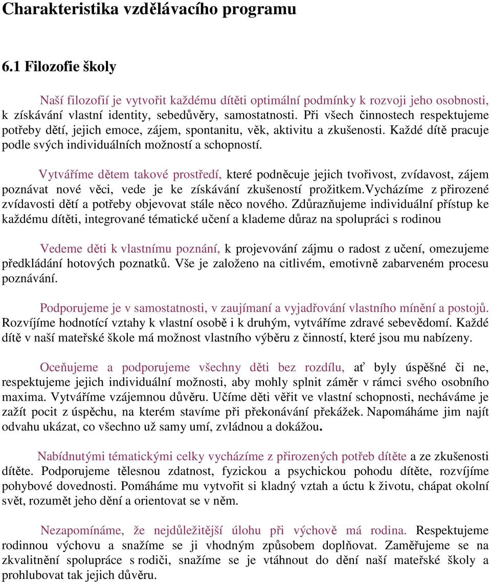 Při všech činnostech respektujeme potřeby dětí, jejich emoce, zájem, spontanitu, věk, aktivitu a zkušenosti. Každé dítě pracuje podle svých individuálních možností a schopností.