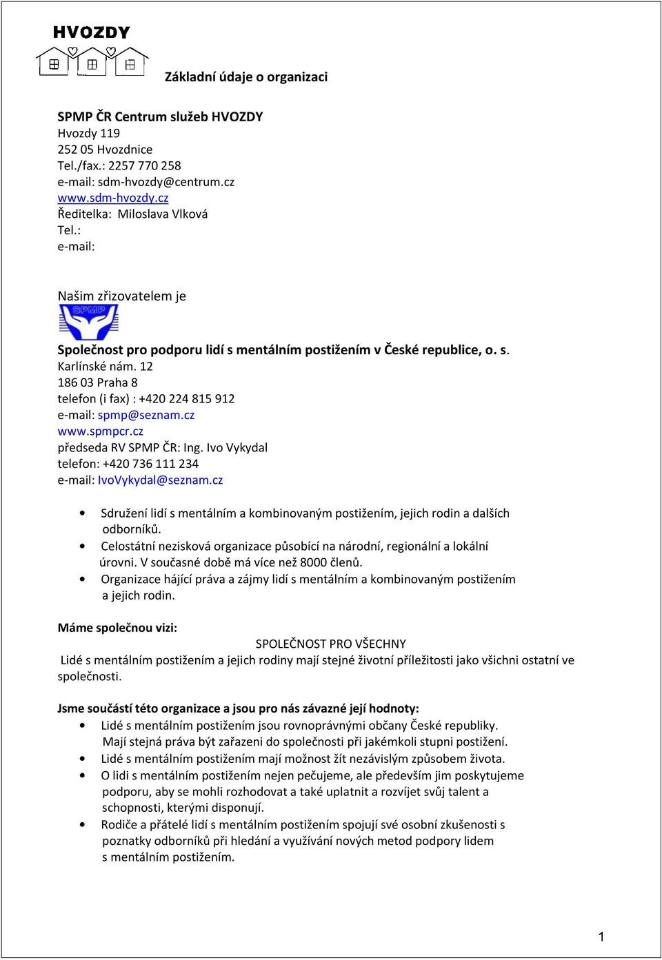 cz www.spmpcr.cz předseda RV SPMP ČR: Ing. Ivo Vykydal telefon: +420 736 111 234 e-mail: IvoVykydal@seznam.cz Sdružení lidí s mentálním a kombinovaným postižením, jejich rodin a dalších odborníků.