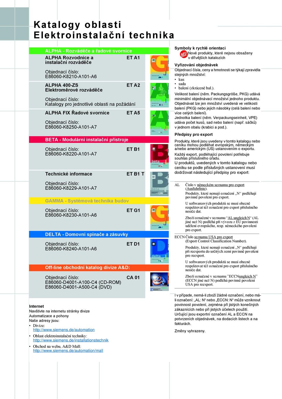 E86060-K8220-A101-A7 Technické informace Objednací číslo: E86060-K8229-A101-A7 GAMMA - Systémová technika budov Objednací číslo: E86060-K8230-A101-A6 DELTA - Domovní spínače a zásuvky Objednací