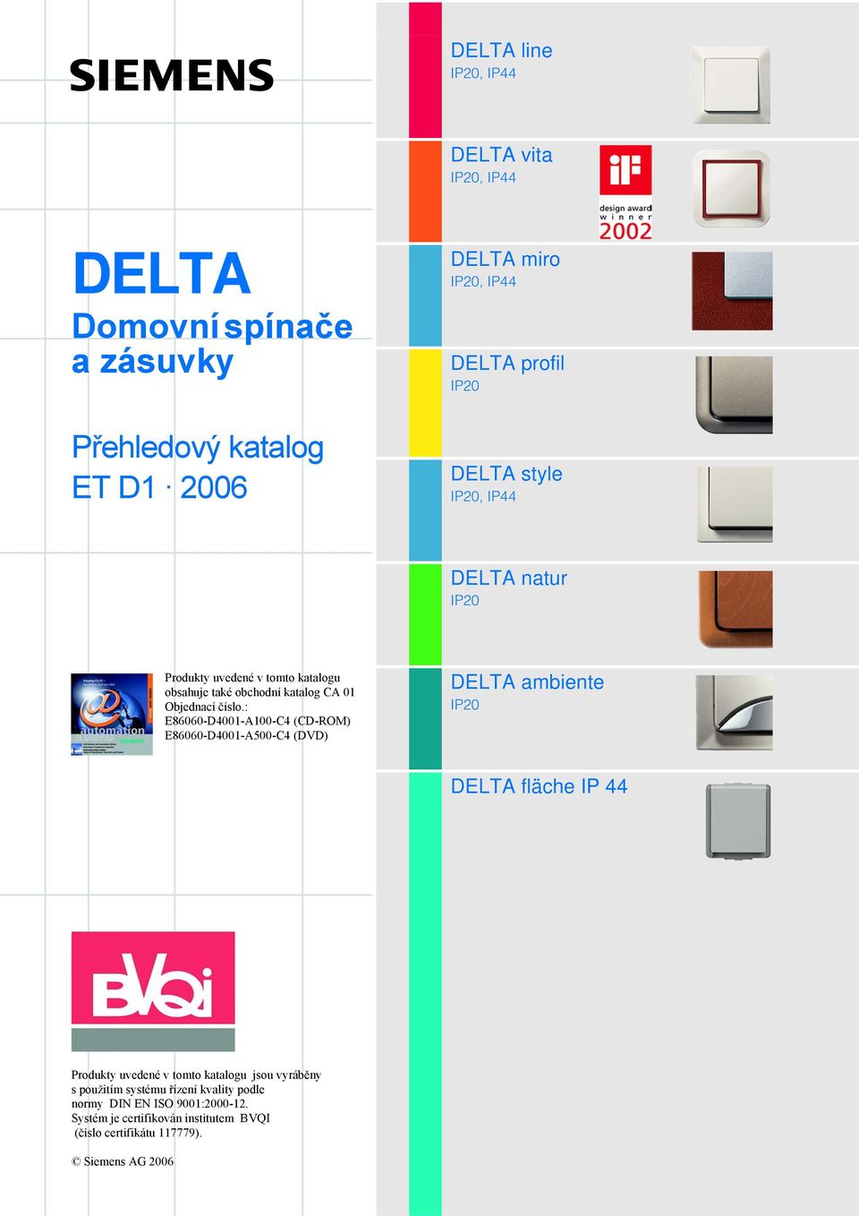 : E86060-D4001-A100-C4 (CD-ROM) E86060-D4001-A500-C4 (DVD) DELTA ambiente IP20 DELTA fläche IP 44 Produkty uvedené v tomto katalogu jsou