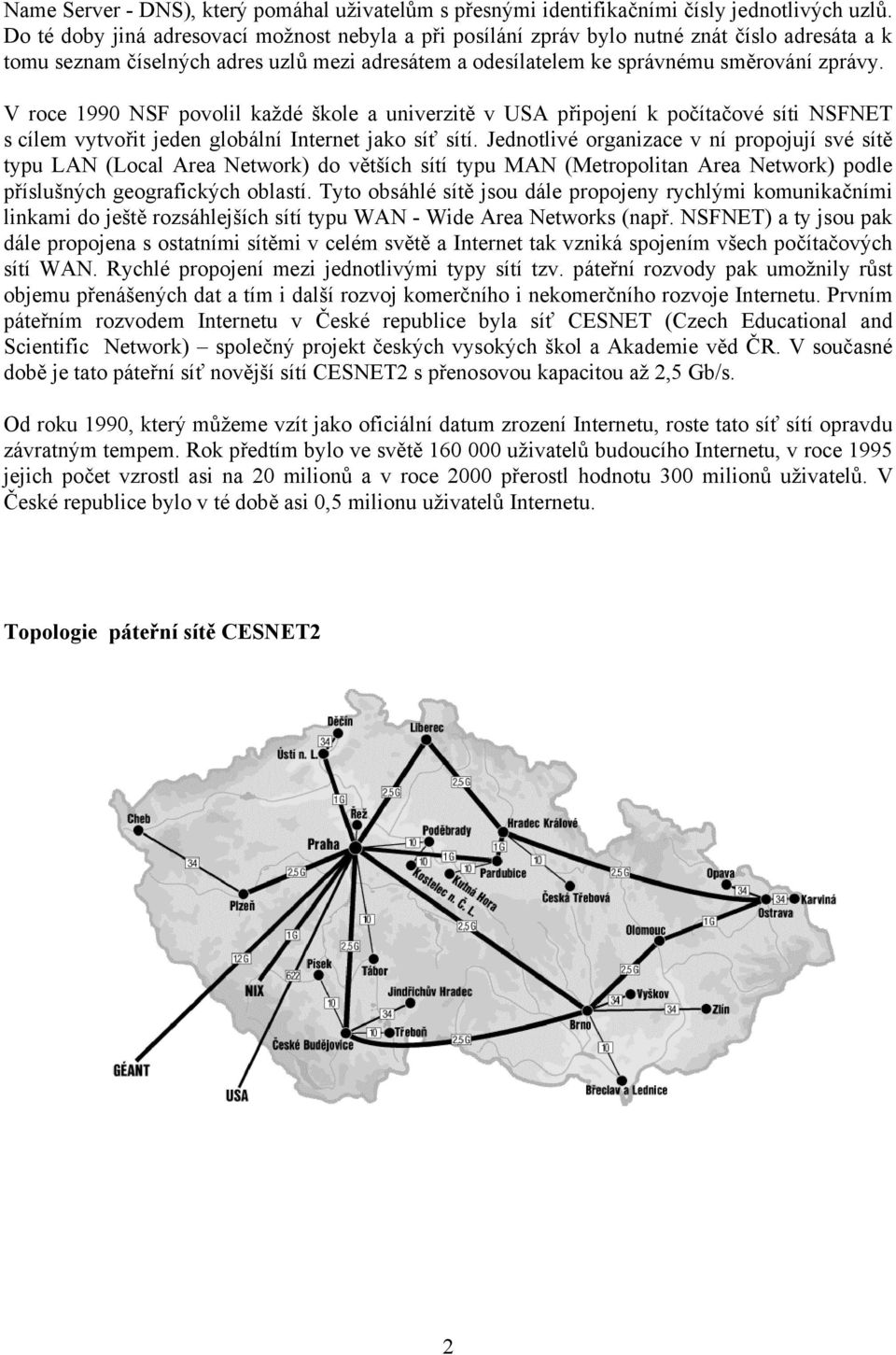 V roce 1990 NSF povolil každé škole a univerzitě v USA připojení k počítačové síti NSFNET s cílem vytvořit jeden globální Internet jako síť sítí.